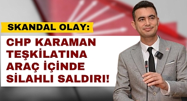 CHP Karaman Aracına Silahlı Saldırı!