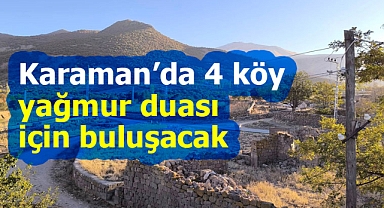 Karaman'da 4 köyün vatandaşları yağmur duasında buluşacak