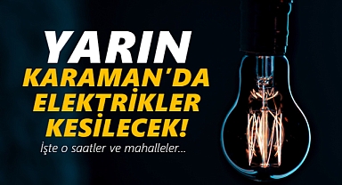 Karaman'da Elektrik Kesintisi! Birçok mahalle karanlıkta kalacak...