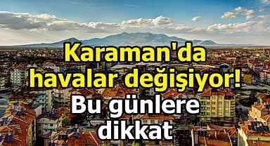 Karaman'da hava durumu değişiyor! Bu günlere dikkat
