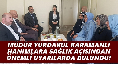 Karaman'da Müdür Yurdakul, hanımlara sağlık eğitimi verdi!