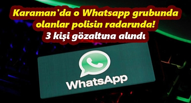 Karaman'da o Whatsapp grubunda olanlar polisin radarında! 3 kişi gözaltına alındı