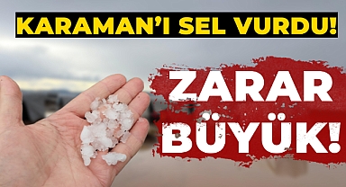 Karaman'ı Sel Vurdu! Zarar Büyük
