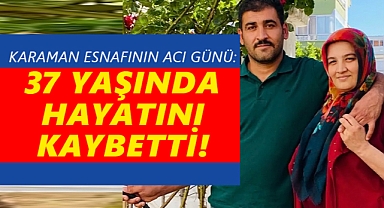 Karaman'ın Balıkçısının Acı Günü: Genç yaşta hayatını kaybetti!