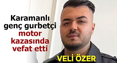 Karamanlı genç gurbetçi Veli Özer trafik kazasında vefat etti