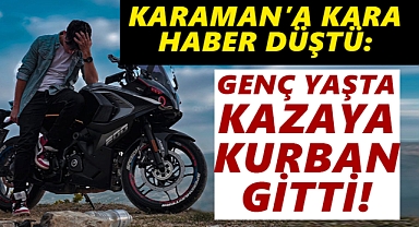 Karamanlı genç, kazaya kurban gitti!