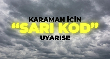 Karamanlılar Dikkat: Sarı Kod Uyarısı!