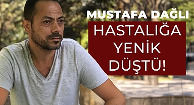 Mustafa Dağlı Hastalığa Yenik Düştü!