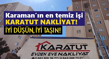 Karatut Nakliyat Karaman'da Fark Yaratıyor: Temiz İşçilik, Uygun Fiyat