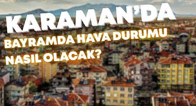 Karaman'da Bayramda Hava Nasıl Olacak?