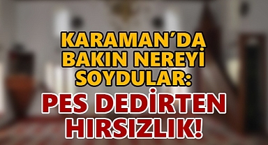 Karaman'da Bir Garip Hırsızlık: Bu sefer Bakın Nereden Çaldılar!