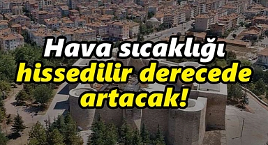 Karaman'da hava sıcaklığı hissedilir derecede artacak!