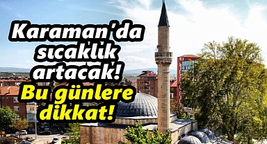 Karaman'da hava sıcaklığında artış bekleniyor!
