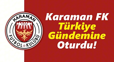 Karaman FK, Türkiye Gündemine Oturdu!
