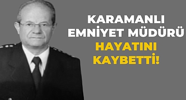 Karamanlı Emniyet Müdürü Hakkı Kınay Hayata Veda Etti