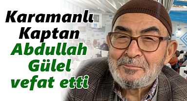 Karamanlı Kaptan Abdullah Gülel vefat etti