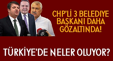 CHP’li Belediyelere Operasyon: Üç Belediye Başkanı Gözaltında