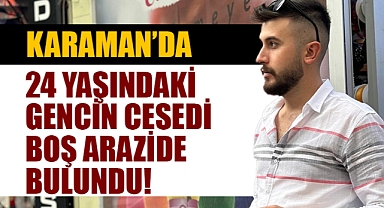 Karaman'da 24 yaşındaki genç tarlada ölü halde bulundu
