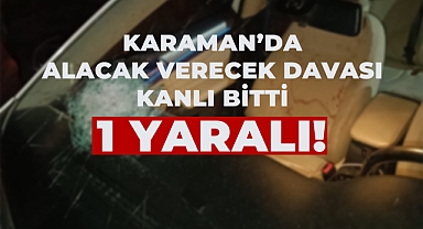 Karaman’da Alacak Verecek Kavgası Silahlı Çatışmaya Dönüştü: 1 Yaralı