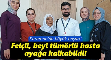 Karaman'da beyin tümörü olan felçli hasta, şifayla taburcu edildi