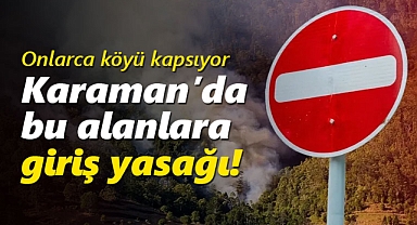 Karaman'da bu alanlara giriş yasaklandı! Onlarca köyü kapsıyor
