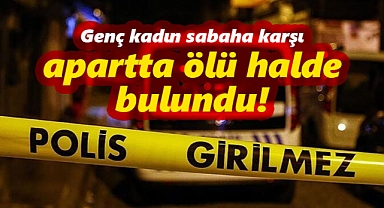 Karaman'da genç kadın apartta ölü halde bulundu