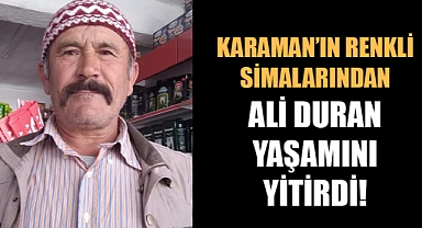 Karaman’ın Renkli Simalarından Ali Duran Hayatını Kaybetti