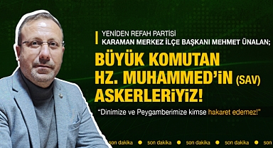 Mehmet Ünalan: Büyük Komutan Hazreti Muhammed (sav)'in Askerleriyiz!