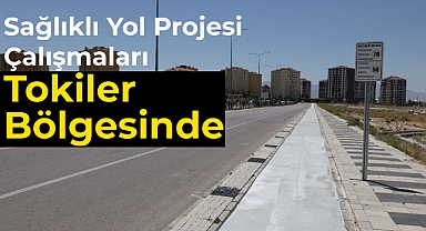 Sağlıklı Yol Projesi Çalışmaları Tokiler Bölgesinde