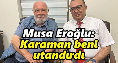 Ünlü Türkücü Musa Eroğlu: Karaman beni utandırdı