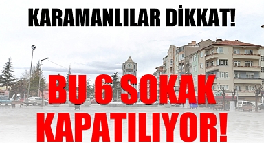 Karaman'da bu 6 sokak trafiğe kapatılıyor!
