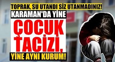 Karaman'da Çocuk Tacizi: Yine Aynı Kurum!