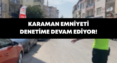 Karaman'da Emniyet Denetime Devam Ediyor!