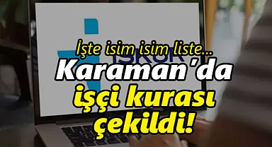 Karaman'da TYP 200 işçi kurası çekildi! İşte isim isim liste...