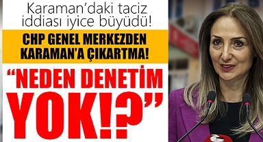 Karaman’daki taciz olay iyice büyüdü: CHP Genel Merkezden Karaman’a Çıkartma!