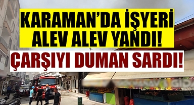 Karaman'ın Merkezinde Korkutan Yangın! Dükkan Alevlere Teslim Oldu
