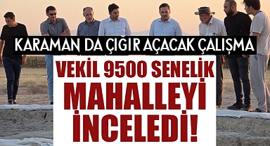 Selman Vekil'den Karaman'daki 9500 senelik mahalleye ziyaret!