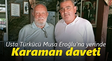 Usta Türkücü Musa Eroğlu'na yerinde Karaman daveti