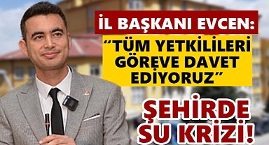 CHP İl Başkanı Evcen'den Su Krizine Çözüm Önerisi!