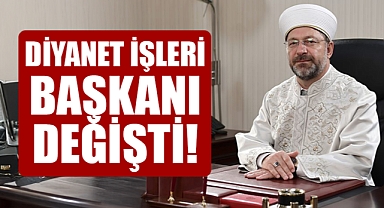 Diyanet İşleri Başkanı Değişti!