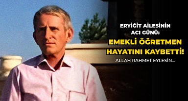 Emekli Öğretmen Ali Eryiğit Hayatını Kaybetti!