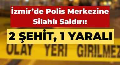 İzmir’de Polis Merkezine Silahlı Saldırı: 2 Şehit, 1 Yaralı