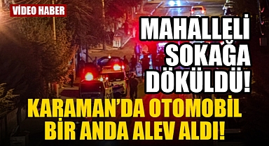 Karaman’da Otomobil Yangını Paniğe Neden Oldu