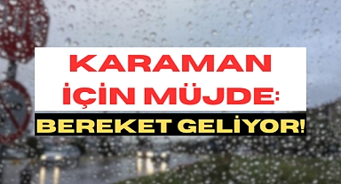 Karaman için Müjde: Bereket Geliyor!