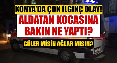 Konya'da aldatan kocasına bakın ne yaptı? Enterasan olay!