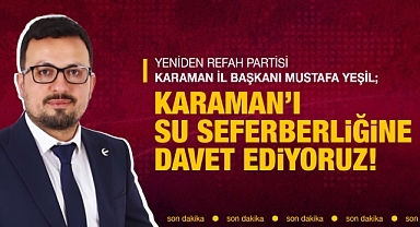 Mustafa Yeşil, “Karaman’ı Su Seferberliğine Davet Ediyoruz”