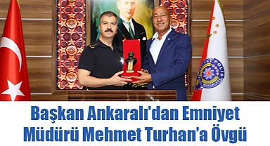 Başkan Ankaralı'dan Emniyet Müdürü Mehmet Turhan'a Övgü