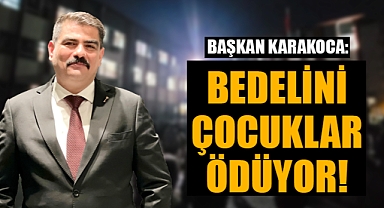 Başkan Karakoca: ''Bedeli Çocuklarımız Ödüyor''