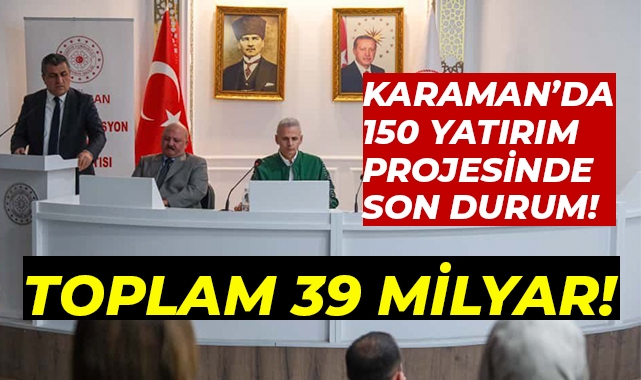 Karaman'da 150 Yatırım Projesi! Toplam Maliyet 39 Milyar TL