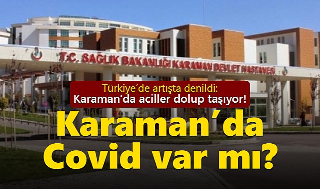 Karaman'da aciller dolup taşıyor! Covid şüphesi arttı